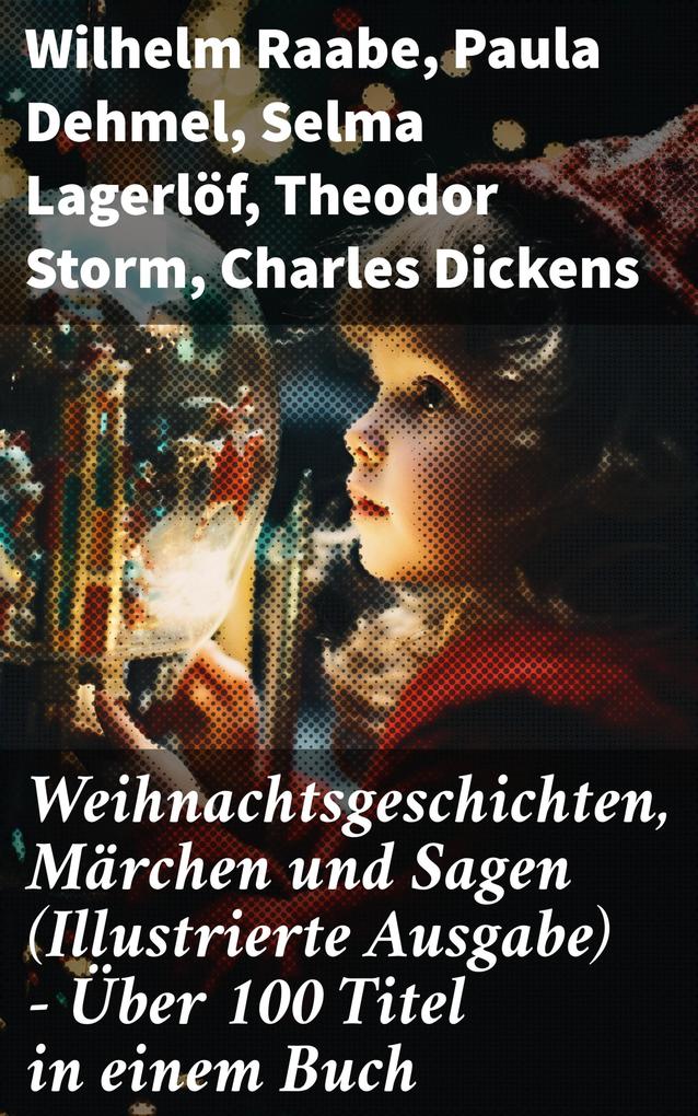 Weihnachtsgeschichten Märchen und Sagen (Illustrierte Ausgabe) - Über 100 Titel in einem Buch