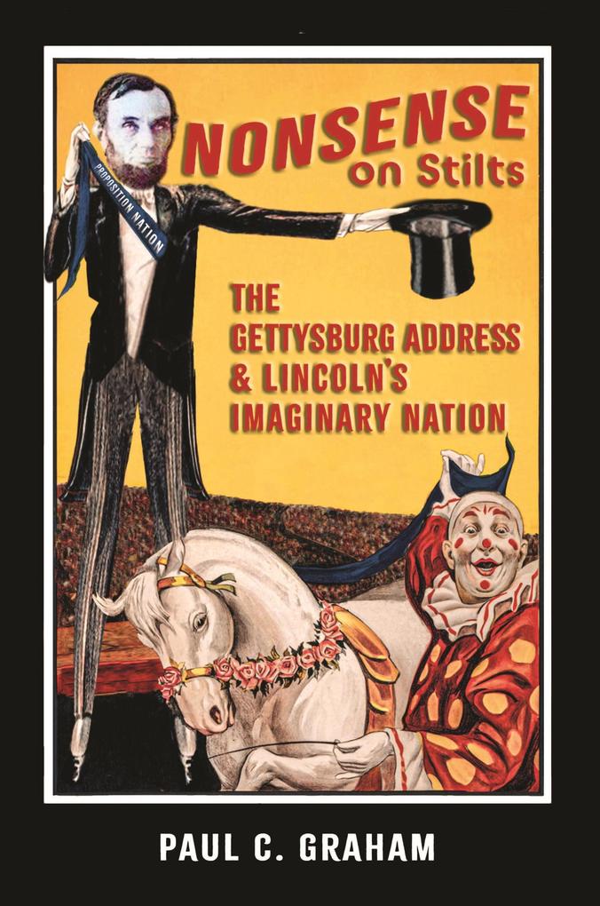 Nonsense on Stilts: The Gettysburg Address & Lincoln‘s Imaginary Nation