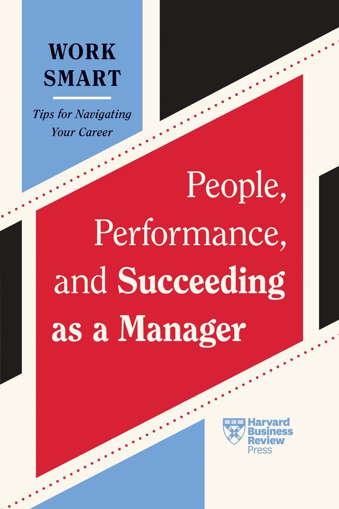 People Performance and Succeeding as a Manager (HBR Work Smart Series)