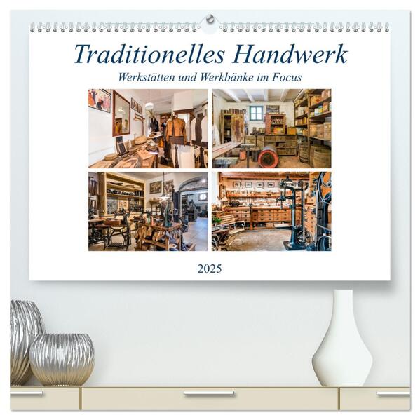 Traditionelles Handwerk Werkstätten und Werkbänke im Focus (hochwertiger Premium Wandkalender 2025 DIN A2 quer) Kunstdruck in Hochglanz