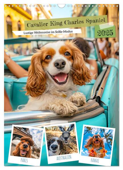 Cavalier King Charles Spaniel - Lustige Weltenreise im Selfie-Modus (Wandkalender 2025 DIN A3 hoch) CALVENDO Monatskalender