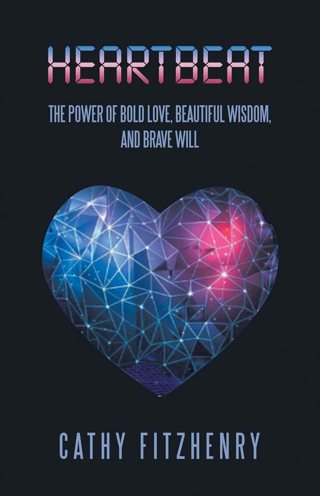 Heartbeat The Power of Bold Love Beautiful Wisdom and Brave Will