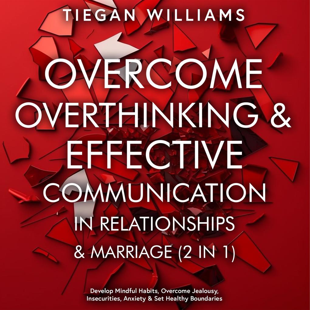 Overcome Overthinking & Effective Communication In Relationships & Marriage (2 in 1)