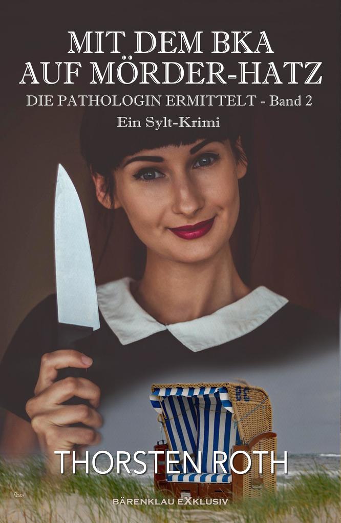 Die Pathologin ermittelt Band 2: Mit dem BKA auf Mörder-Hatz - Ein Sylt-Krimi