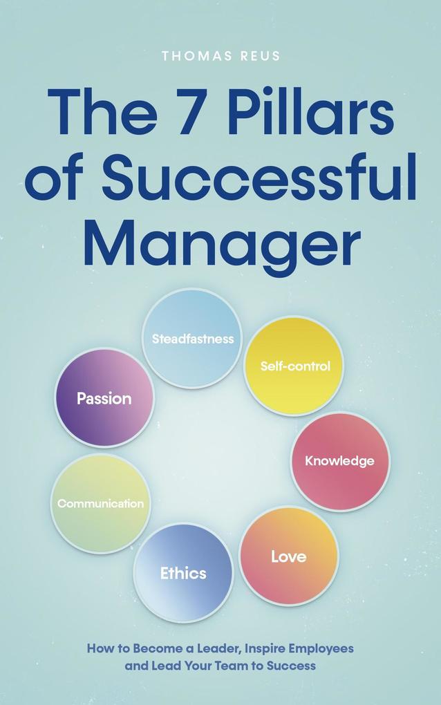 The 7 Pillars of Successful Manager How to Become a Leader Inspire Employees and Lead Your Team to Success