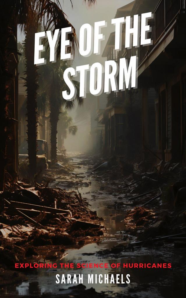 Eye of the Storm: Exploring the Science of Hurricanes (The Science of Natural Disasters For Kids)