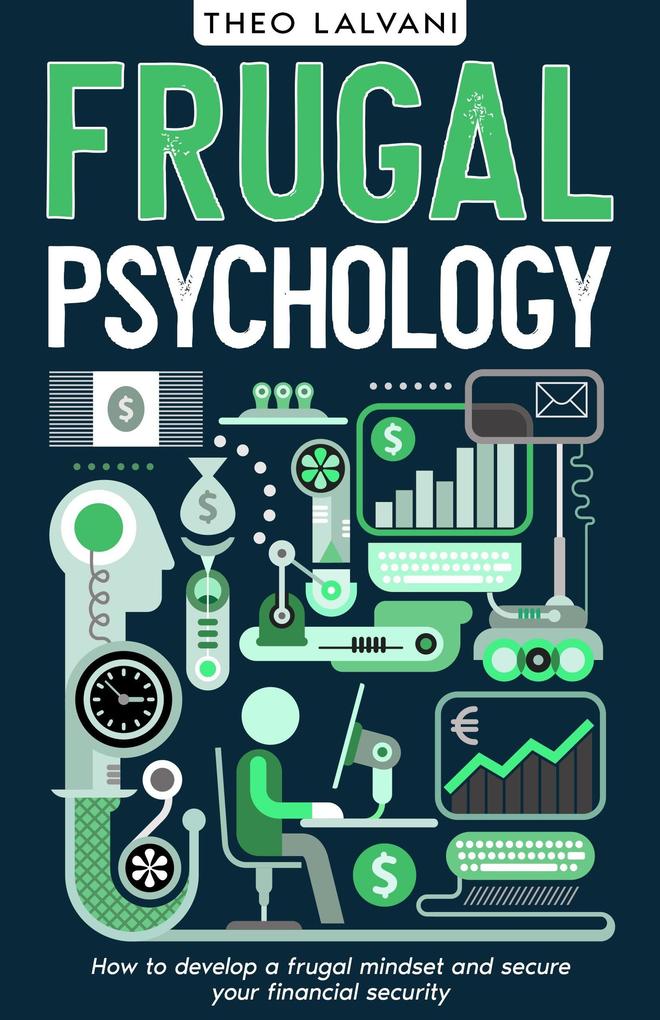 Frugal Psychology: How to Develop a Frugal Mindset and Secure Your Financial Security