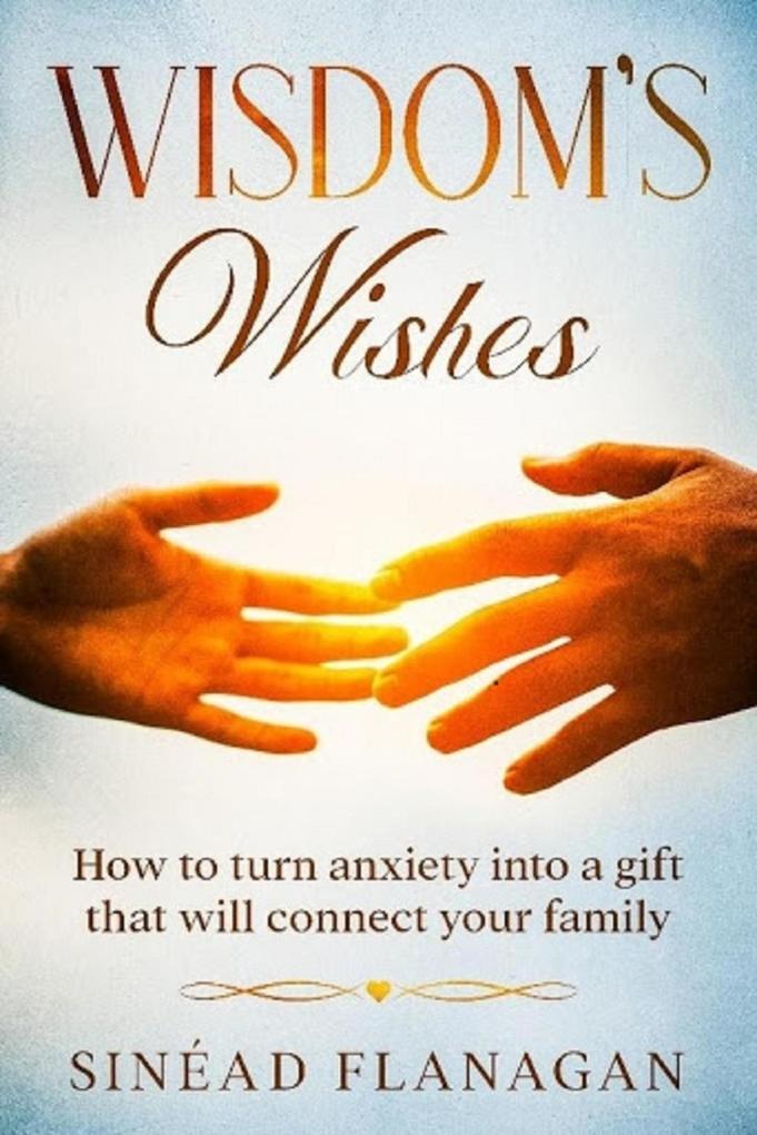 Wisdom‘s Wishes How to Turn Anxiety into a Gift That Will Connect Your Family