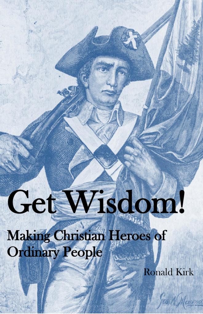 Get Wisdom! Making Christian Heroes of Ordinary People