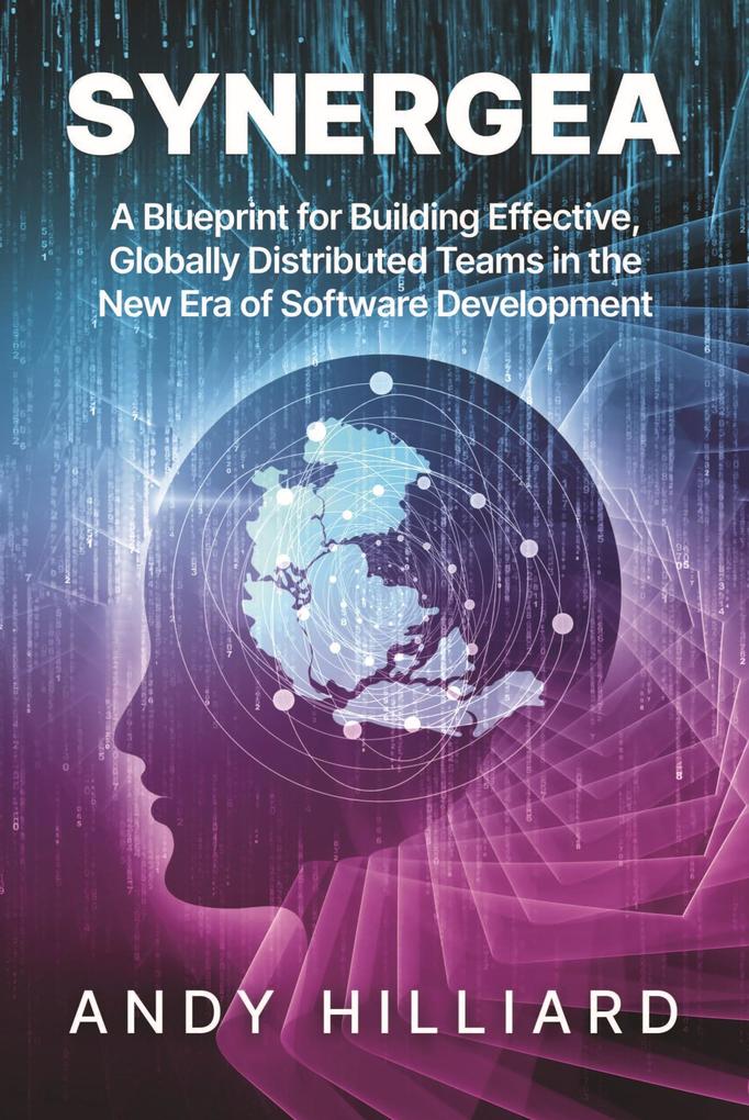 Synergea: A Blueprint for Building Effective Globally Distributed Teams in the New Era of Software Development