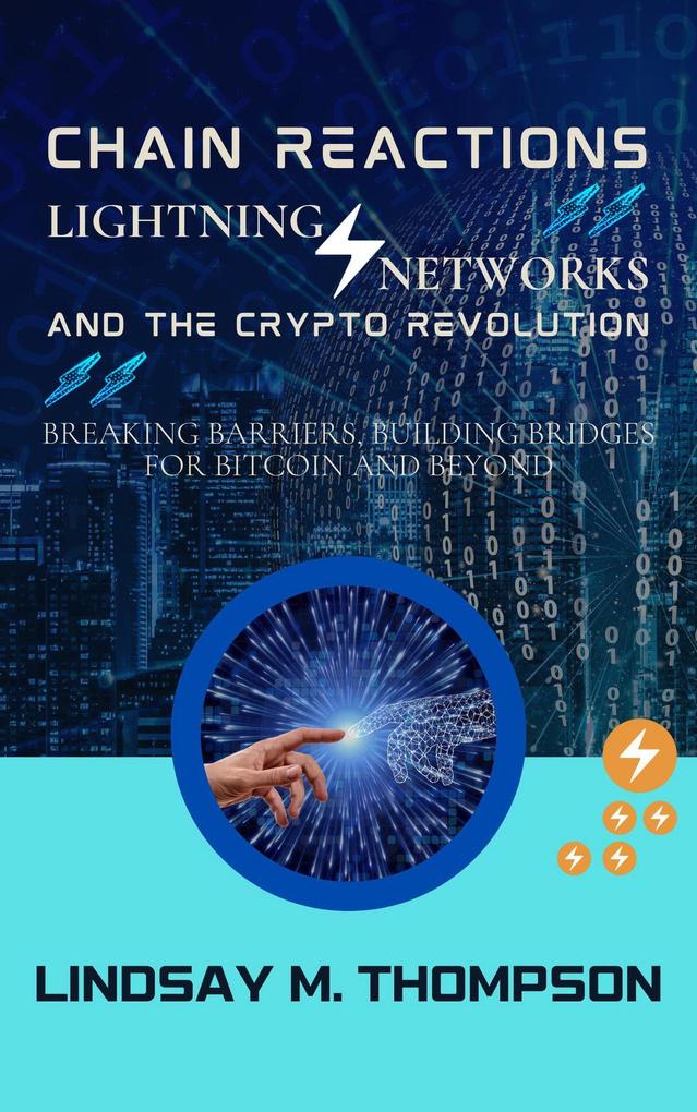 Chain Reactions: Lightning Networks and the Crypto Revolution: Breaking Barriers Building Bridges for Bitcoin and Beyond