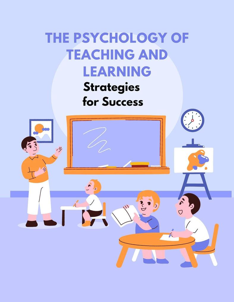 The Psychology of Teaching and Learning: Strategies for Success