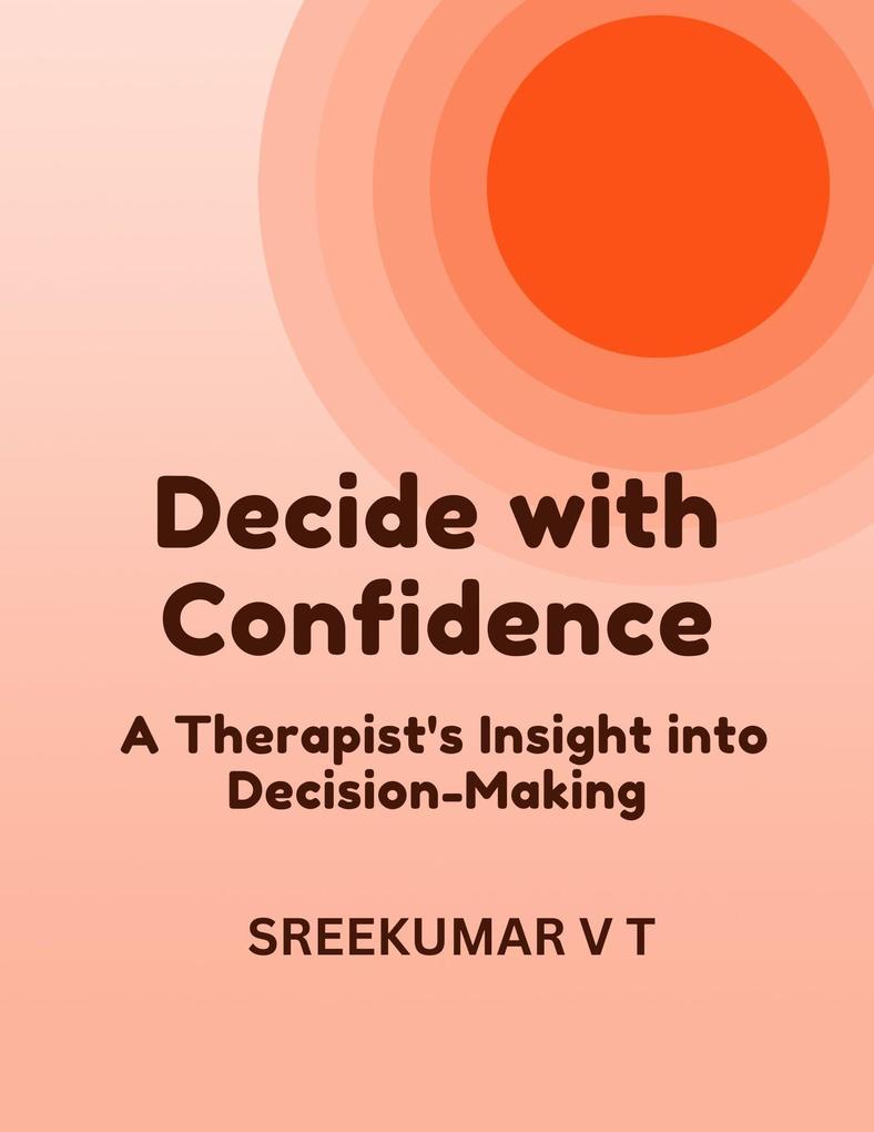 Decide with Confidence: A Therapist‘s Insight into Decision-Making