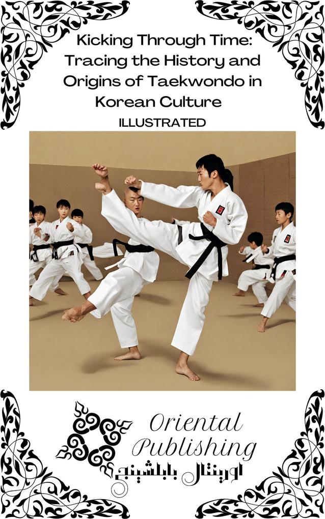 Kicking Through Time Tracing the History and Origins of Taekwondo in Korean Culture