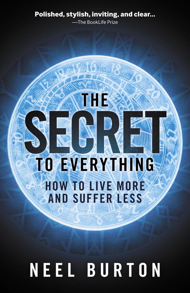 The Secret to Everything: How to Live More and Suffer Less