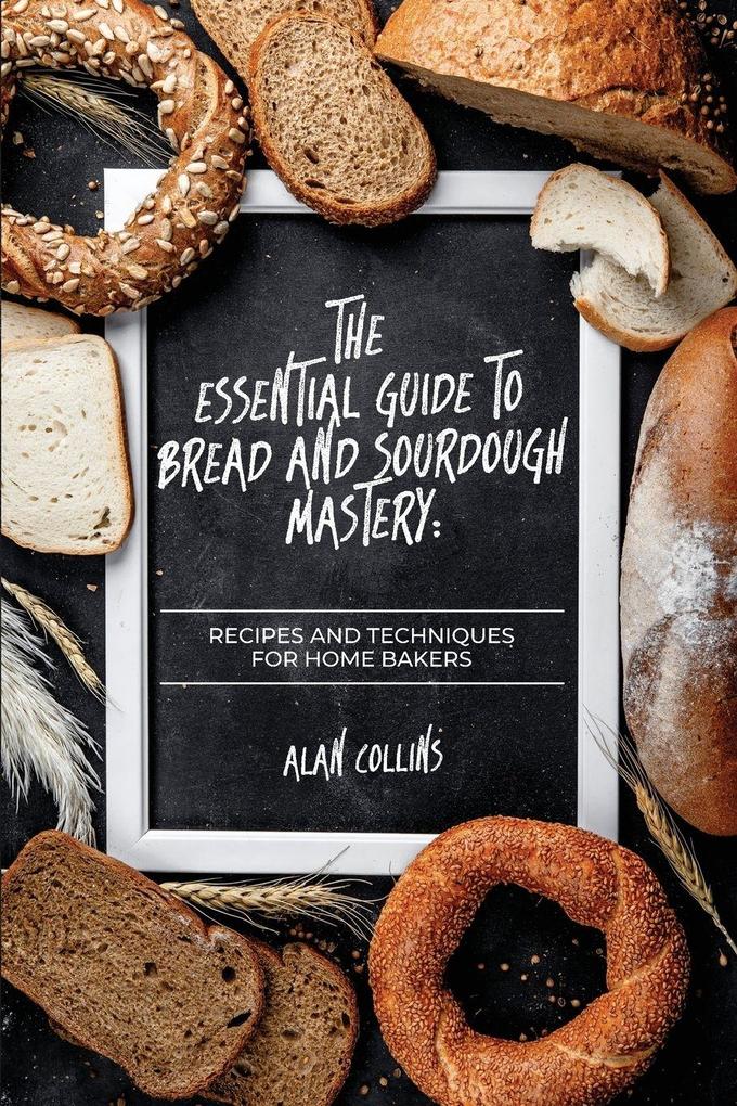 The Essential Guide to Bread and Sourdough Mastery