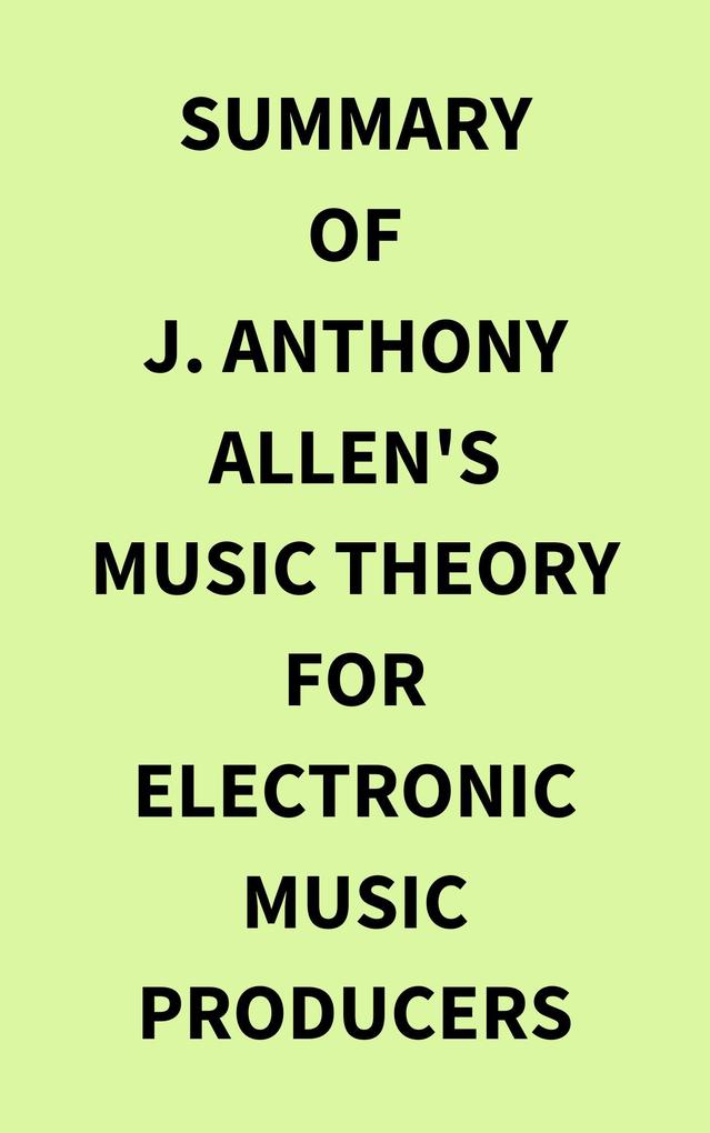 Summary of J. Anthony Allen‘s Music Theory for Electronic Music Producers