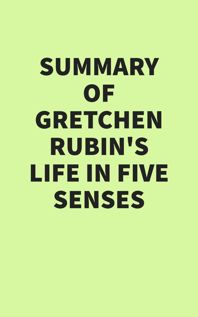 Summary of Gretchen Rubin‘s Life in Five Senses