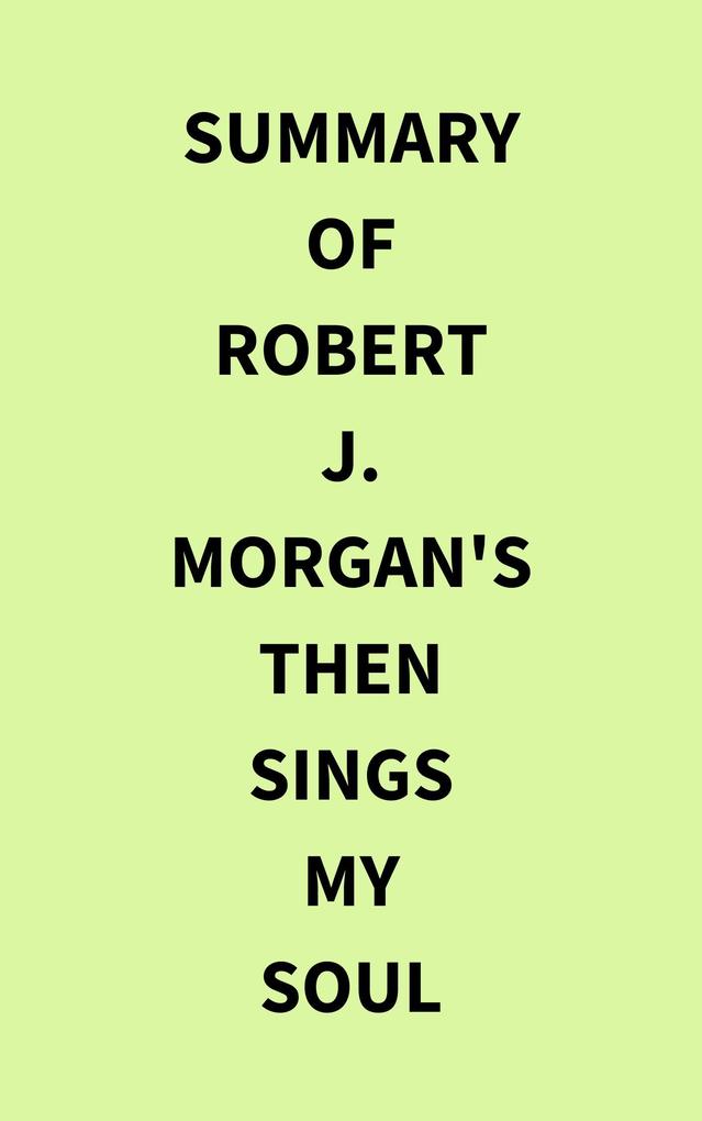 Summary of Robert J. Morgan‘s Then Sings My Soul