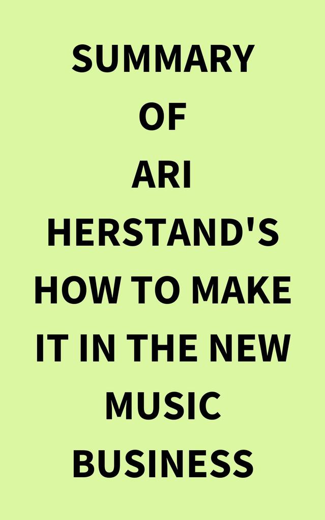 Summary of Ari Herstand‘s How To Make It in the New Music Business