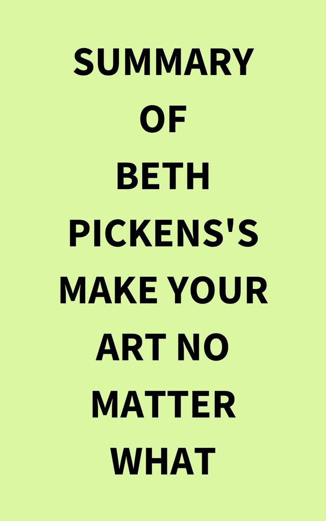 Summary of Beth Pickens‘s Make Your Art No Matter What