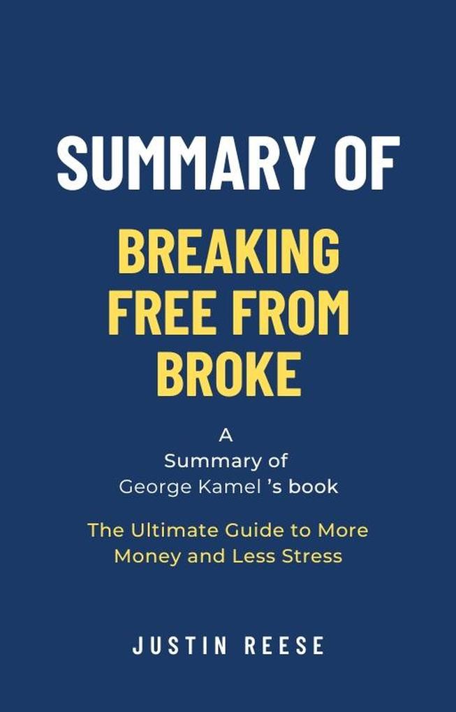 Summary of Breaking Free From Broke by George Kamel: The Ultimate Guide to More Mobreaking free from broke bookney and Less Stress
