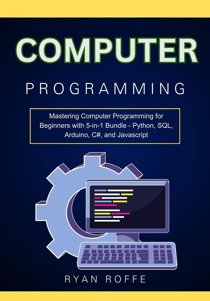 Computer Programming: Mastering Computer Programming for Beginners with 5-in-1 Bundle - Python SQL Arduino C# and Javascript