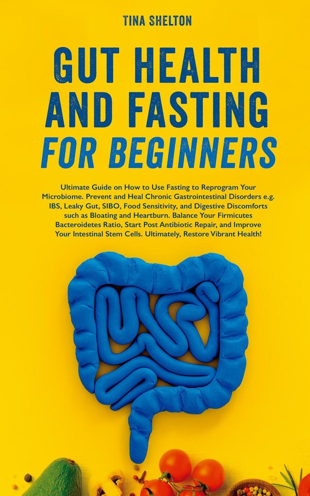 Gut Health and Fasting for Beginners. Ultimate Guide on How to Use Fasting to Reprogram Your Microbiome Prevent and Heal Chronic Gastrointestinal Disorders (Your Health and Fasting #1)