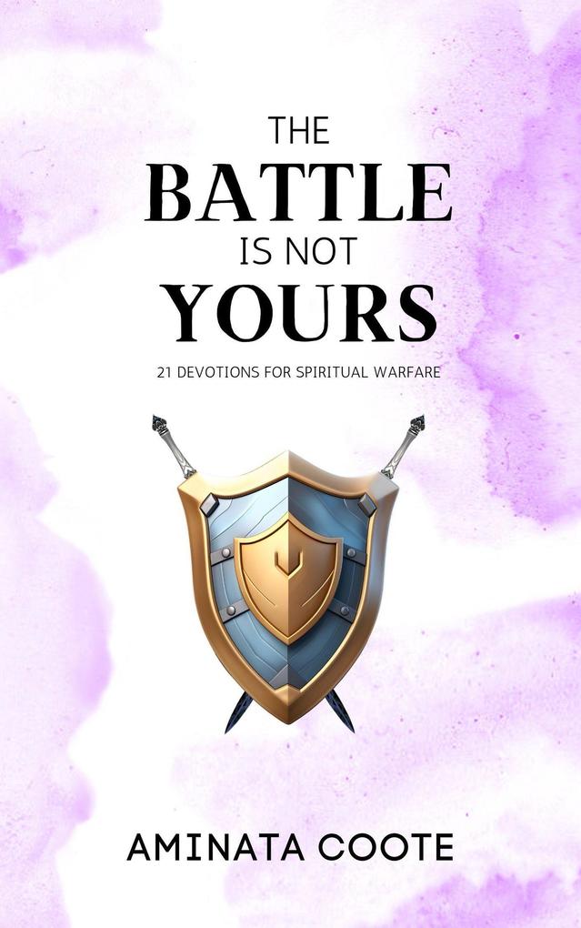 The Battle Is Not Yours: 21 Devotions for Spiritual Warfare