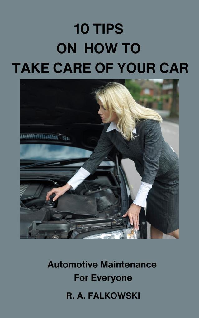 10 Tips on How To Take Care of Your Car (Automotive Maintenance Anyone Can Do #1)