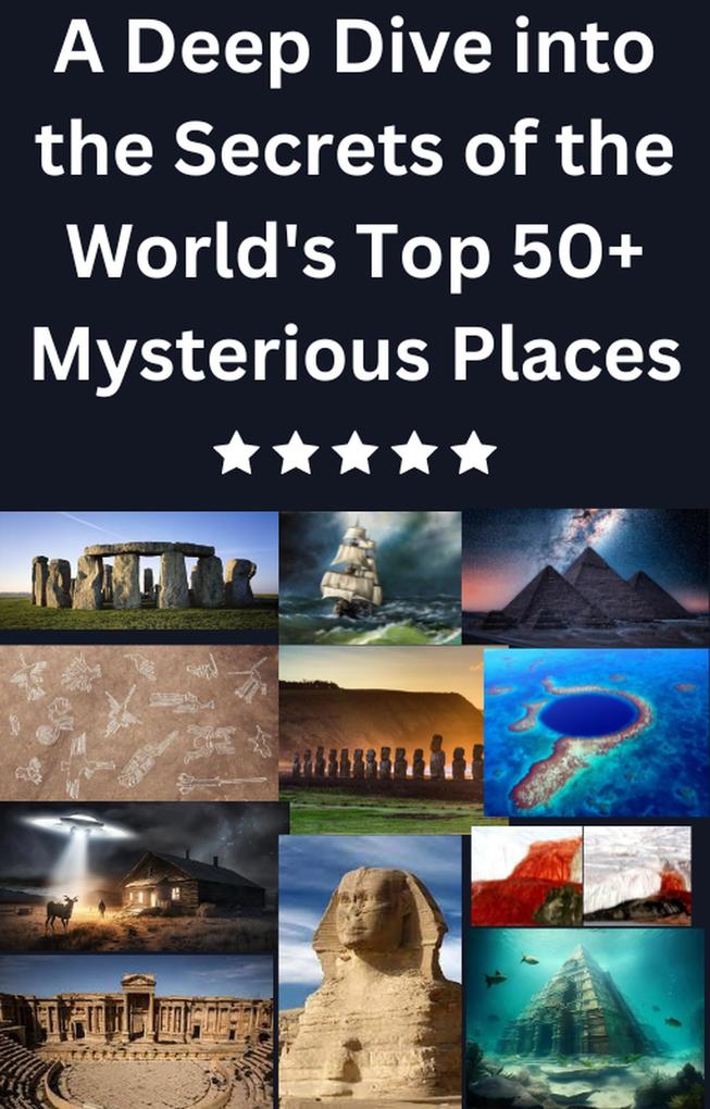 A Deep Dive into the Secrets of the World‘s Top 50+ Mysterious Places