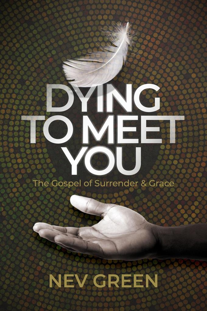 Dying to Meet You: The Gospel of Surrender and Grace
