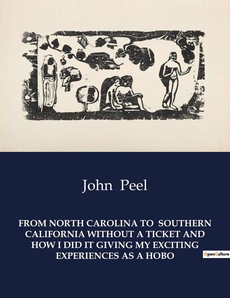 FROM NORTH CAROLINA TO SOUTHERN CALIFORNIA WITHOUT A TICKET AND HOW I DID IT GIVING MY EXCITING EXPERIENCES AS A HOBO