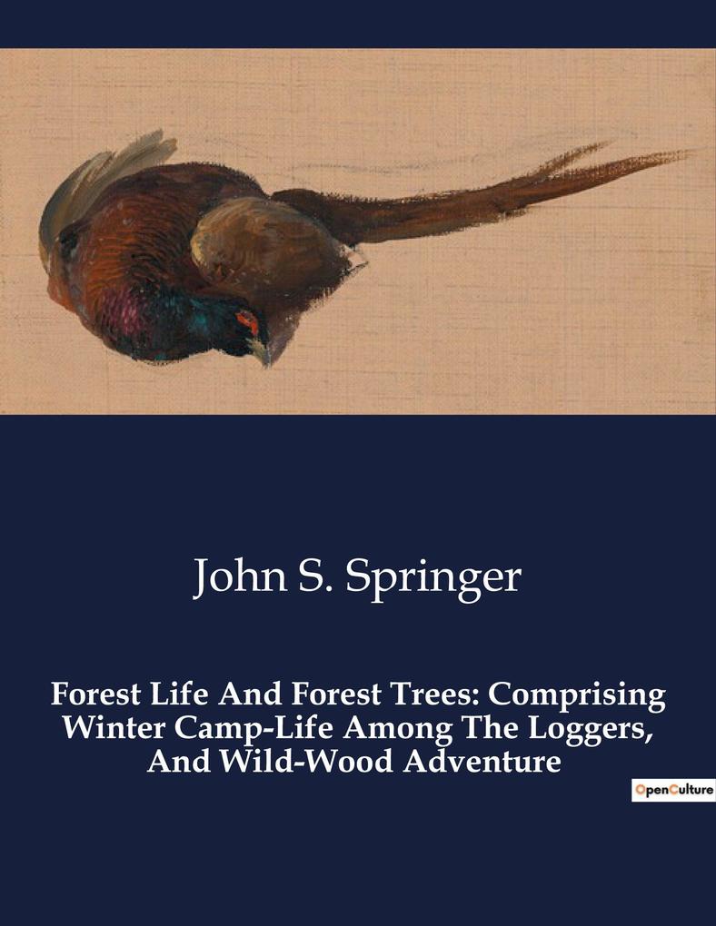 Forest Life And Forest Trees: Comprising Winter Camp-Life Among The Loggers And Wild-Wood Adventure