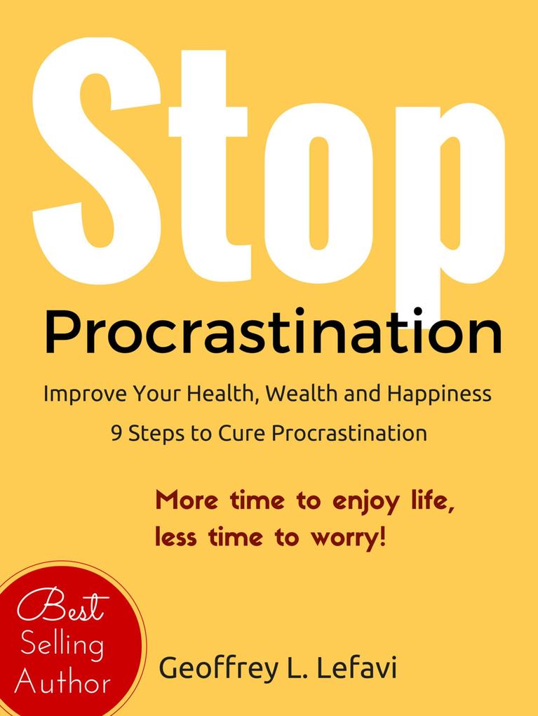 Stop Procrastination: Improve Your Health Wealth and Happiness 9 Steps to Cure Procrastination
