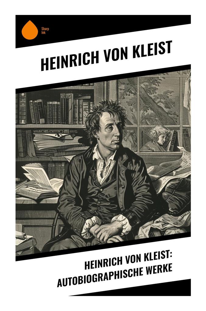 Heinrich von Kleist: Autobiographische Werke