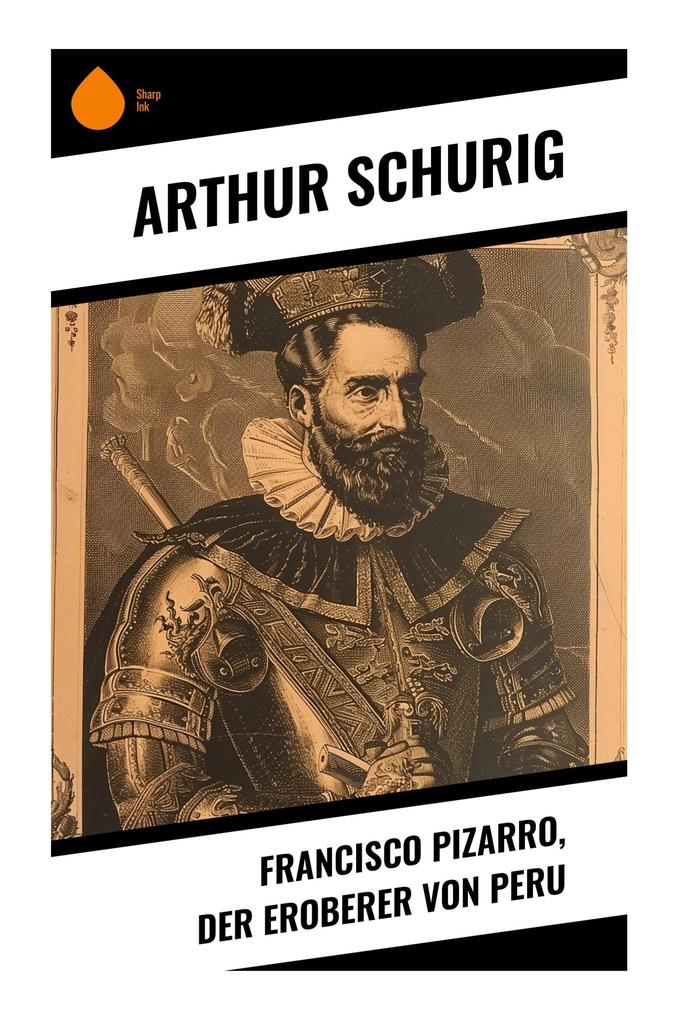 Francisco Pizarro der Eroberer von Peru
