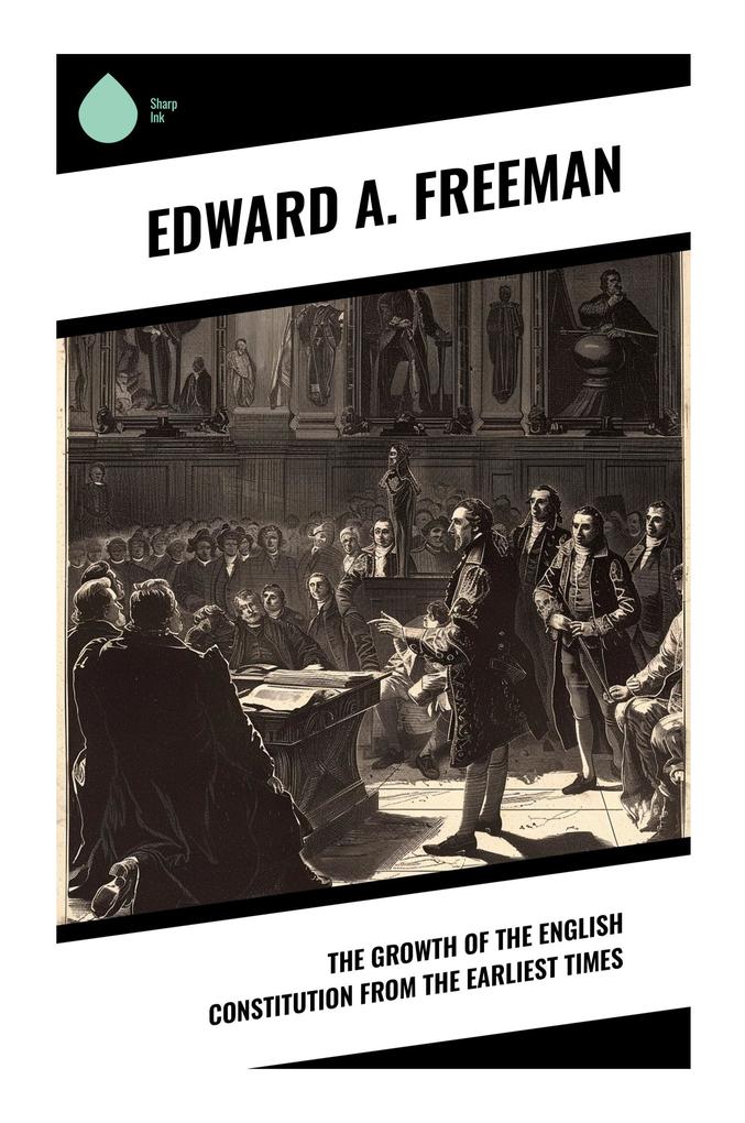 The Growth of the English Constitution from the Earliest Times