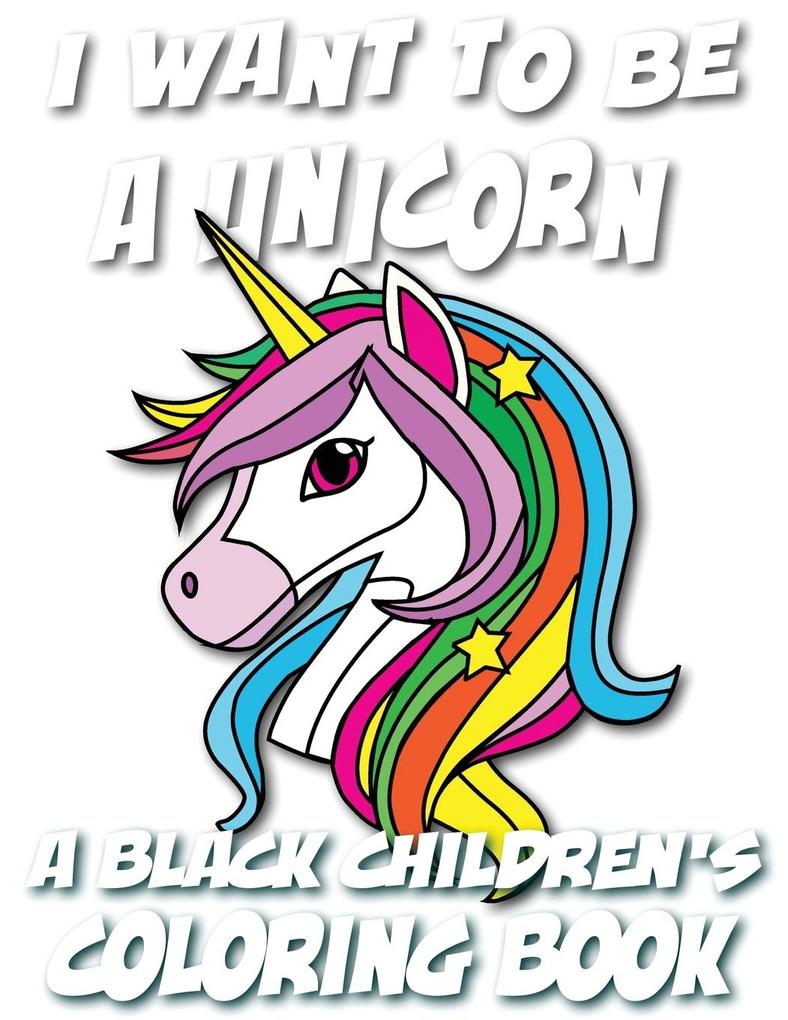 I Want To Be A Unicorn - A Black Children‘s Coloring Book