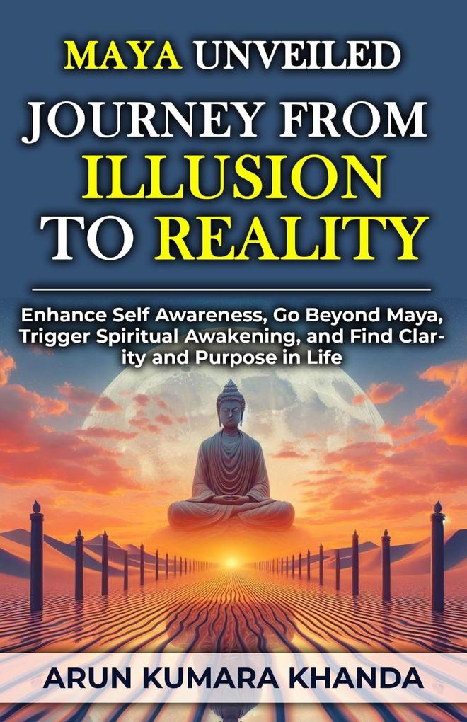Maya Unveiled: Journey from Illusion to Reality (Awakening the Soul #2)