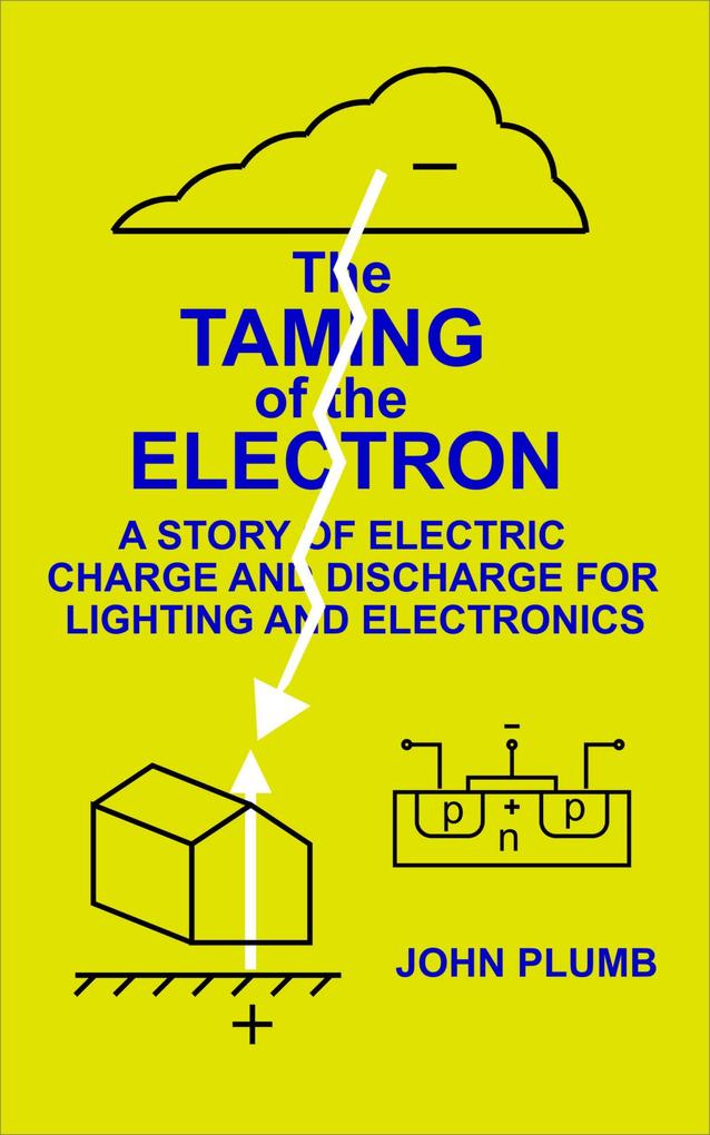 The Taming of the Electron: A Story of Electric Charge and Discharge for Lighting and Electronics