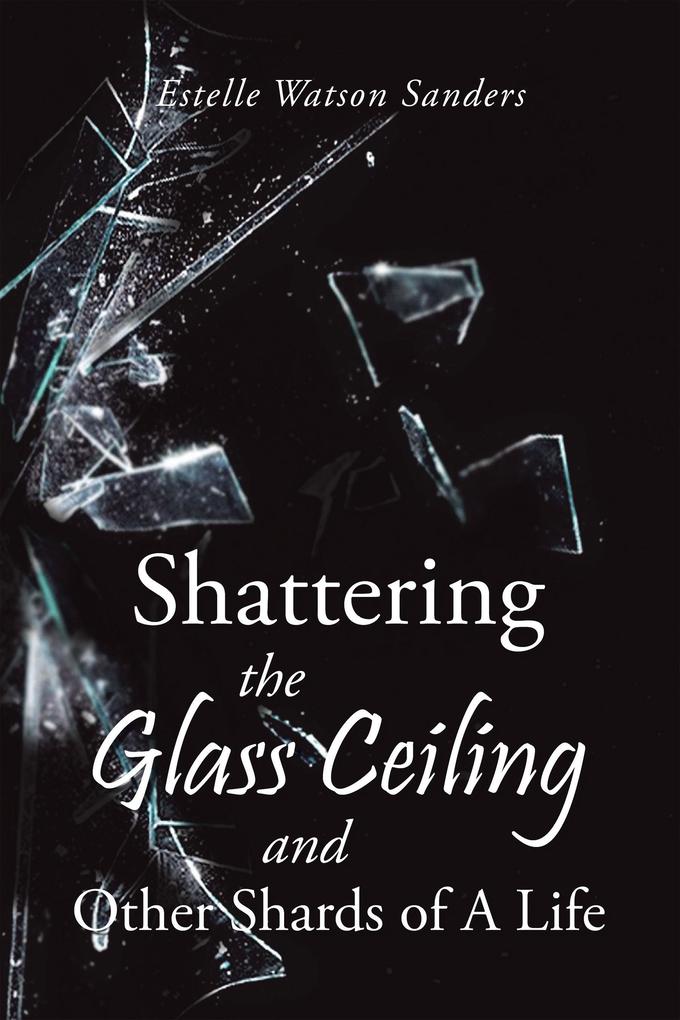 Shattering the Glass Ceiling and Other Shards of A Life