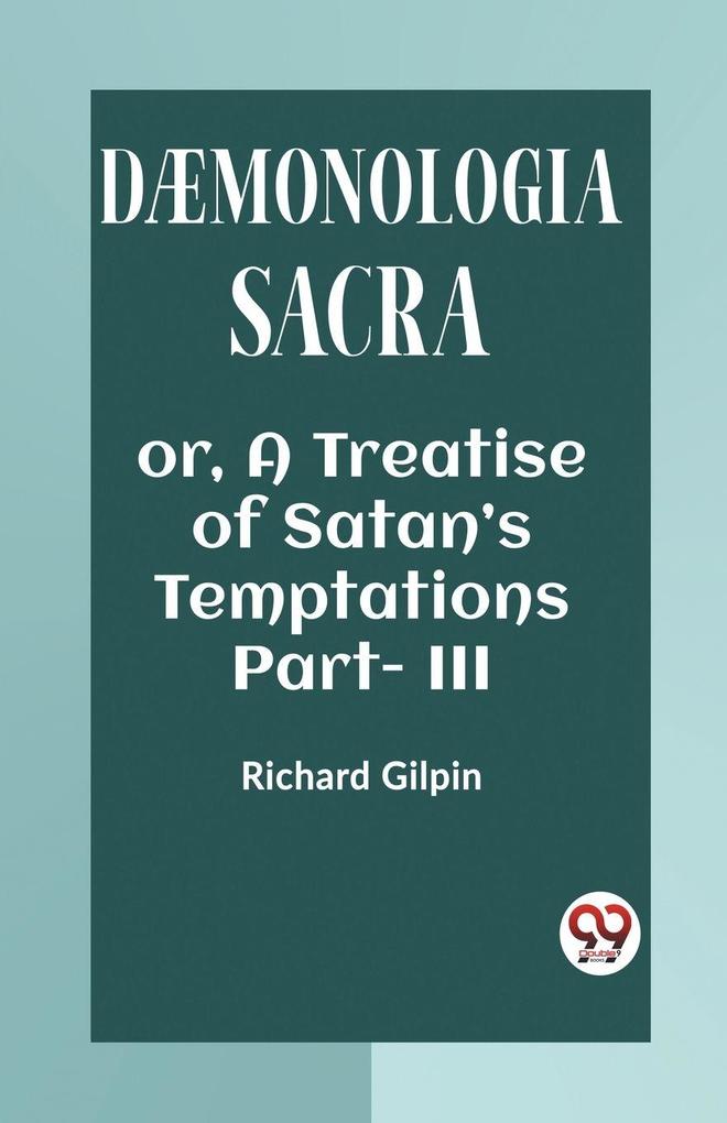 DAEMONOLOGIA SACRA OR A TREATISE OF SATAN'S TEMPTATIONS Part - III