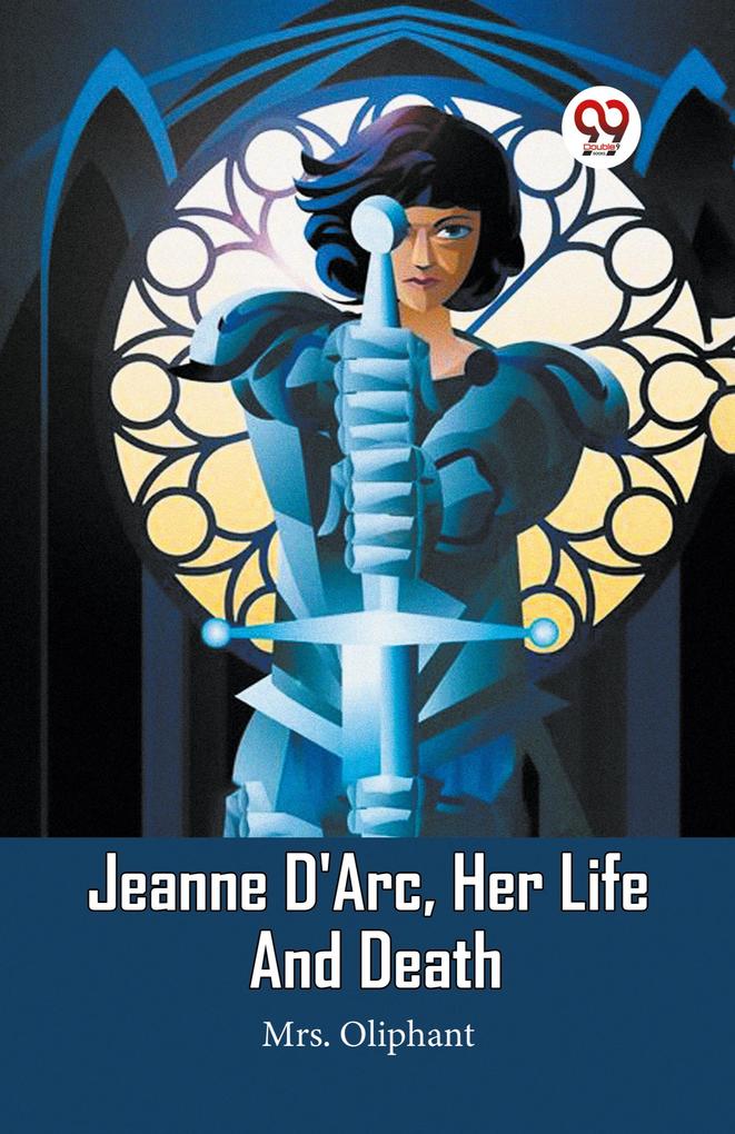 Jeanne D'Arc Her Life And Death