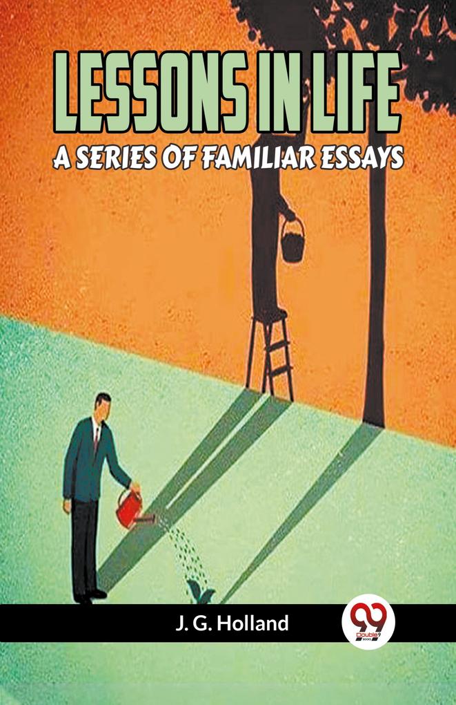 Lessons In Life A Series Of Familiar Essays