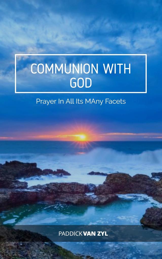 Communion with God - Prayer In All Its Many Facets