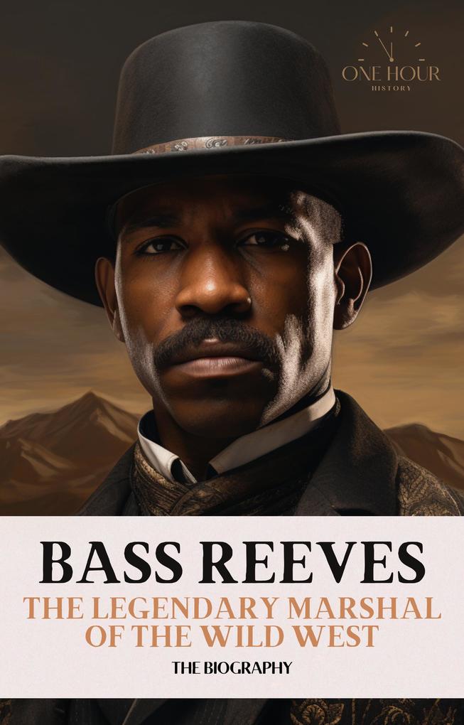 Bass Reeves: The Legendary Marshal of the Wild West - The Biography