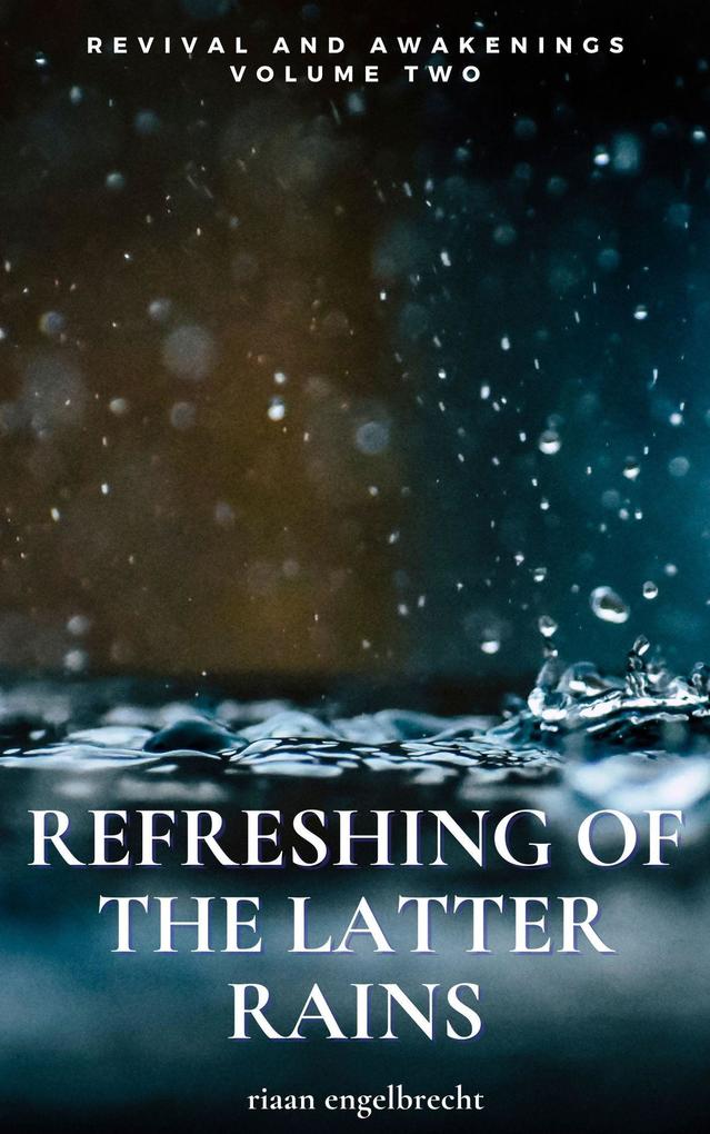Revival and Awakenings Volume Two: Refreshing of the Latter Rains (End-Time Remnant #2)
