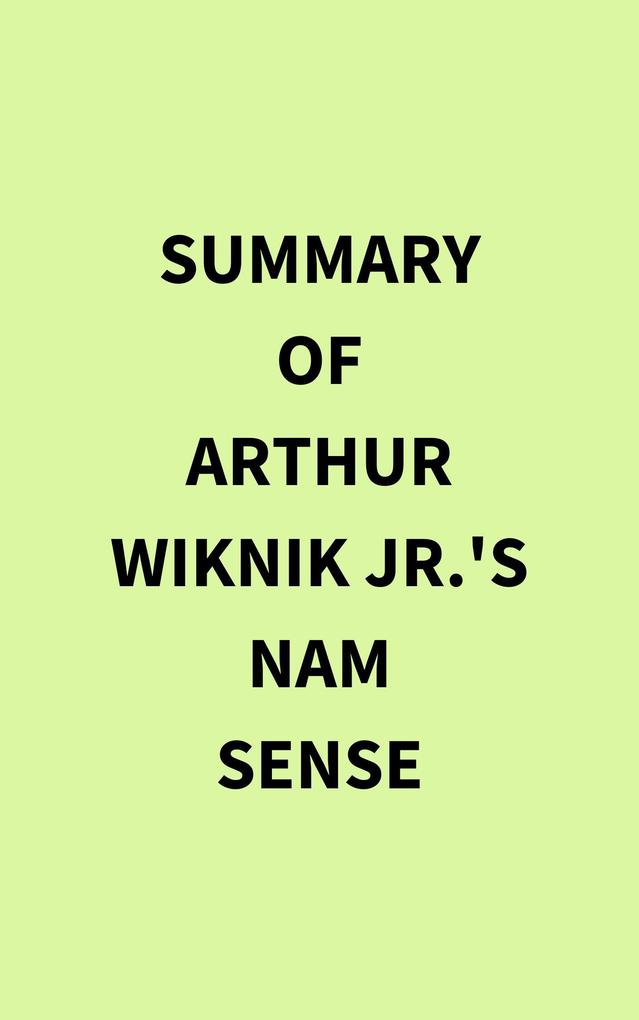 Summary of Arthur Wiknik Jr.‘s Nam Sense