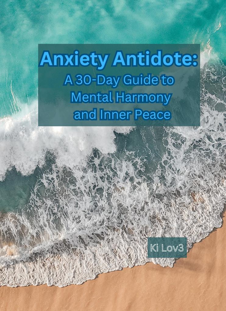 Anxiety Antidote: A 30-Day Guide to Mental Harmony and Inner Peace